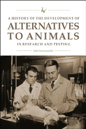 A History of the Development of Alternatives to Animals in Research and Testing by John Parascandola 9781612499635