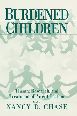 Burdened Children: Theory, Research, and Treatment of Parentification by Nancy D. Chase 9780761907640