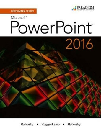Benchmark Series: Microsoft® PowerPoint 2016: Text by Nita Rutkosky 9780763869700