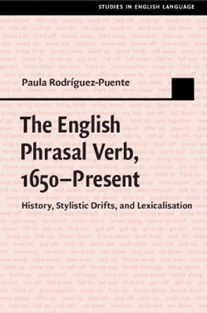 The English Phrasal Verb, 1650-Present: History, Stylistic Drifts, and Lexicalisation by Paula Rodriguez-Puente 9781107499249