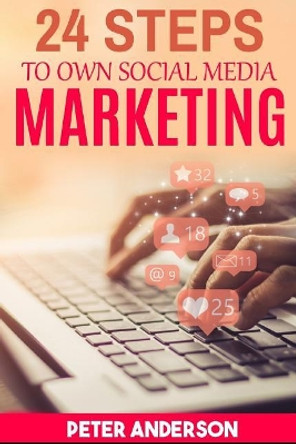 24 Steps to Own Social Media Marketing by Peter Anderson 9781090759559