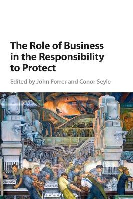 The Role of Business in the Responsibility to Protect by John Forrer 9781316609729