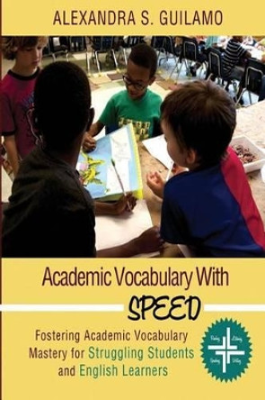 Academic Vocabulary with SPEED: : Fostering Academic Vocabulary Mastery for English Learners and Struggling Students by Alexandra Guilamo 9780997473704