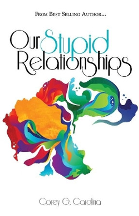 Our Stupid Relationships by Corey G Carolina 9780997509229