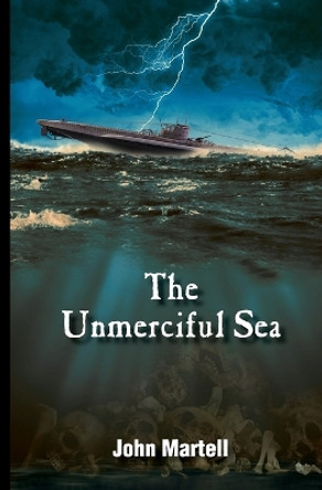 The Unmerciful Sea by John Martell 9780998096827