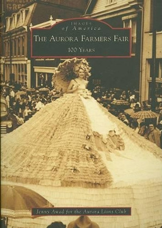 The Aurora Farmers Fair: 100 Years by Jenny Awad 9780738551685