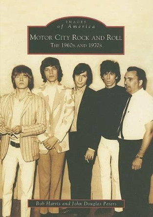 Motor City Rock and Roll: The 1960s and 1970s by Bob Harris 9780738552361