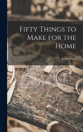 Fifty Things to Make for the Home by Julian 1905- Starr 9781014393173