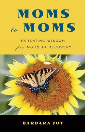 Moms to Moms: Parenting Wisdom from Moms in Recovery by Barbara Joy 9781573244831