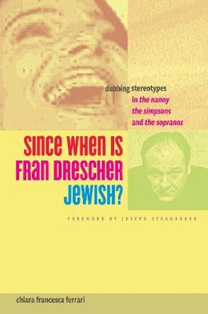 Since When Is Fran Drescher Jewish?: Dubbing Stereotypes in The Nanny, The Simpsons, and The Sopranos by Chiara Francesca Ferrari