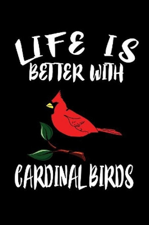 Life Is Better With Cardinal Birds: Animal Nature Collection by Marko Marcus 9781085946919