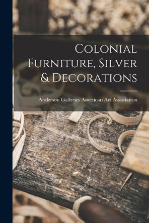 Colonial Furniture, Silver & Decorations by Anderson Ga American Art Association 9781014444400