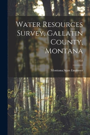 Water Resources Survey, Gallatin County, Montana; 1953 by Montana State Engineer 9781014485847
