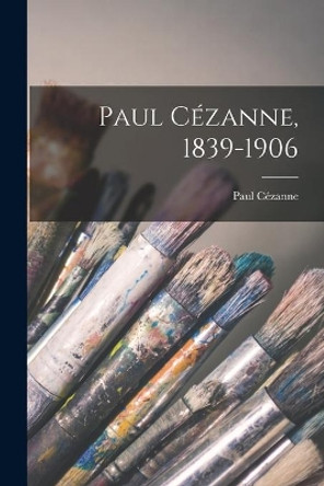 Paul Cézanne, 1839-1906 by Paul 1839-1906 Cézanne 9781014537294