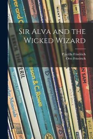 Sir Alva and the Wicked Wizard by Priscilla Friedrich 9781013878190