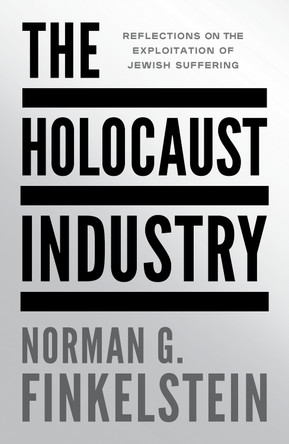 The Holocaust Industry: Reflections on the Exploitation of Jewish Suffering by Norman G Finkelstein 9781804297216