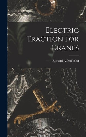 Electric Traction for Cranes by Richard Alfred West 9781014108289