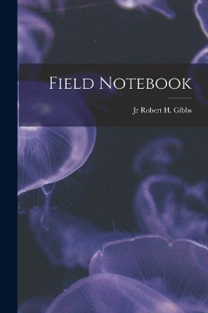 Field Notebook by Robert H Gibbs, Jr 9781014806246