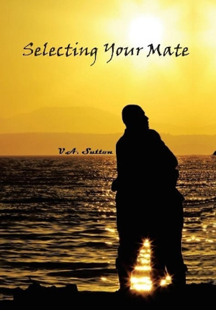 Selecting Your Mate: Second Edition by V A Sutton 9780999619407