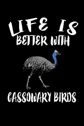 Life Is Better With Cassowary Birds: Animal Nature Collection by Marko Marcus 9781085947527