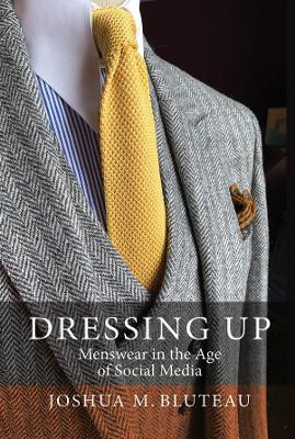Dressing Up: Menswear in the Age of Social Media by Joshua M. Bluteau 9781805393245