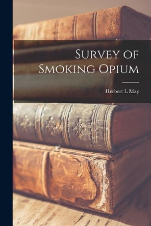 Survey of Smoking Opium by Herbert L May 9781015249080