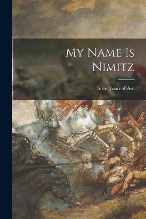 My Name is Nimitz by Sister 1892- Joan of Arc 9781014913814