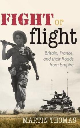 Fight or Flight: Britain, France, and their Roads from Empire by Thomas F. Martin