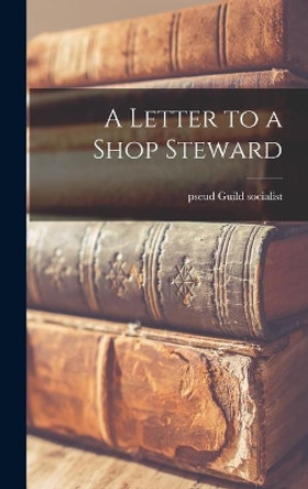 A Letter to a Shop Steward by Pseud Guild Socialist 9781013569395