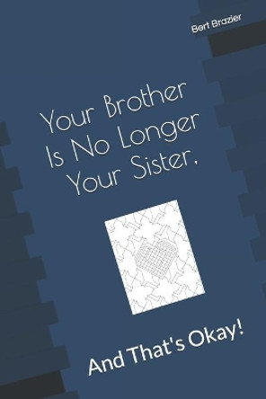 Your Brother Is No Longer Your Sister, And That's Okay! by Bert Brazier 9781082717994