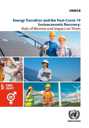 Energy transition and the post-COVID-19 socio-economic recovery: role of women and impact on them by United Nations: Economic Commission for Europe 9789211173239