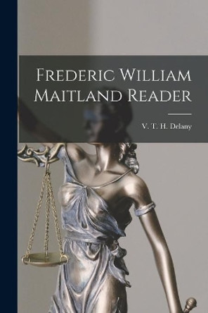 Frederic William Maitland Reader by V T H (Vincent Thomas Hygi Delany 9781013533693