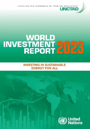 World investment report 2023: investing in sustainable energy for all by United Nations Conference on Trade and Development 9789213000557 World investment report 2023: investing in sustainable energy for all by United Nations Conference on Trade and Development 9789213000557