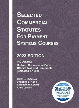 Selected Commercial Statutes for Payment Systems Courses, 2023 Edition by Carol L. Chomsky 9798887860176