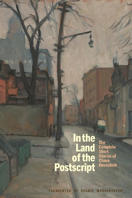 In the Land of the Postscript: The Complete Short Stories of Chava Rosenfarb by Chava Rosenfarb 9798987707845