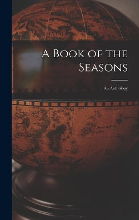 A Book of the Seasons: an Anthology by Anonymous 9781013659911