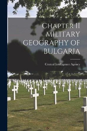 Chapter II MILITARY GEOGRAPHY OF BULGARIA by Central Intelligence Agency 9781013663918