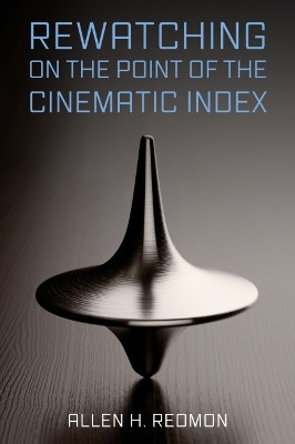 Rewatching on the Point of the Cinematic Index by Allen H. Redmon 9781496841810