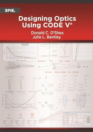 Designing Optics Using CODE V by Donald C. O'Shea 9781510619739