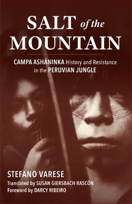 Salt of the Mountain: Campa Ashaninka History and Resistance in the Peruvian Jungle by Stefano Varese 9780806135120