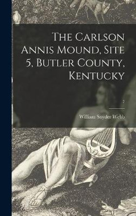 The Carlson Annis Mound, Site 5, Butler County, Kentucky; 7 by William Snyder 1882 Webb 9781014385444