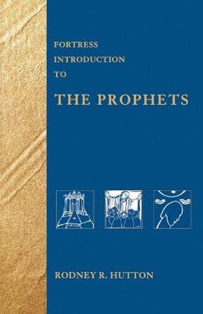 Fortress Introduction to the Prophets by Rodney R Hutton