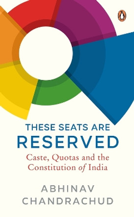 These Seats Are Reserved: Caste, Quotas and the Constitution of India by Abhinav Chandrachud 9780670094752