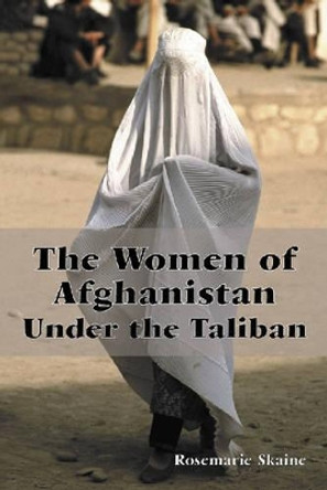 The Women of Afghanistan Under the Taliban by Rosemarie Skaine 9780786410903