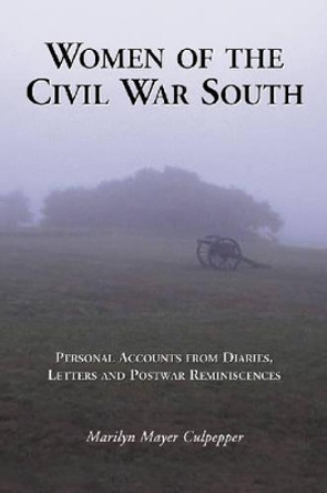 Women of the Civil War South: Personal Accounts from Diaries, Letters and Postwar Reminiscences by Marilyn Mayer Culpepper 9780786416950