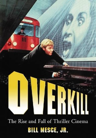 Overkill: The Rise and Fall of Thriller Cinema by Bill Mesce 9780786427512