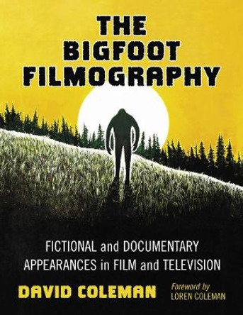 The Bigfoot Filmography: Fictional and Documentary Appearances in Film and Television by David Coleman 9780786448289