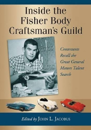 Inside the Fisher Body Craftsman's Guild: Contestants Recall the Great General Motors Talent Search by John L. Jacobus 9780786448616