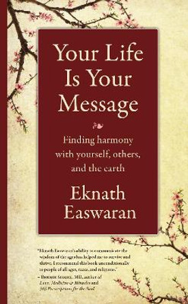 Your Life Is Your Message: Finding Harmony with Yourself, Others & the Earth by Eknath Easwaran 9781586381462