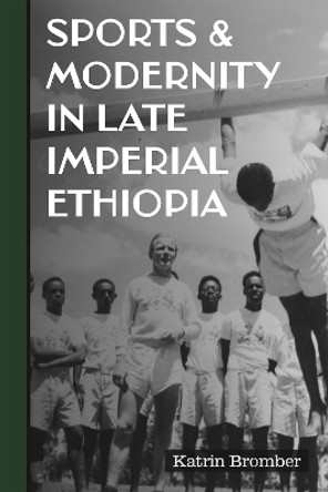 Sports & Modernity in Late Imperial Ethiopia by Dr Katrin Bromber 9781847013750